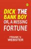 Dick the Bank Boy; Or A Missing Fortune