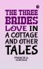 The Three Brides Love in a Cottage and Other Tales