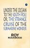 Under the Ocean to the South Pole; Or the Strange Cruise of the Submarine Wonder