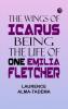The Wings of Icarus: Being the Life of one Emilia Fletcher