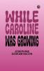 While Caroline Was Growing