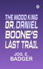 The Wood King; or Daniel Boone's last trail