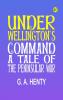 Under Wellington's Command: A Tale of the Peninsular War