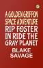 A GOLDEN GRIFFON SPACE ADVENTURE Rip Foster in Ride the Gray Planet