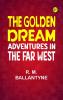 The Golden Dream: Adventures in the Far West