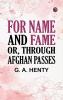For Name and Fame Or Through Afghan Passes