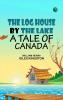 The Log House by the Lake: A Tale of Canada
