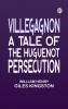 Villegagnon A Tale of the Huguenot Persecution