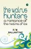 The Walrus Hunters: A Romance of the Realms of Ice