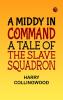 A Middy in Command: A Tale of the Slave Squadron