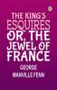 The King's Esquires Or The Jewel of France