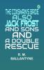 The Coxswain's Bride also Jack Frost and Sons and A Double Rescue
