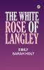 THE WHITE ROSE OF LANGLEY