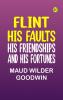 Flint: His Faults His Friendships and His Fortunes