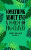 Something about Eve A comedy of fig-leaves