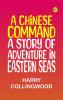 A Chinese Command A Story of Adventure in Eastern Seas