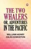 The Two Whalers Or Adventures in the Pacific