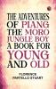 The Adventures of Piang the Moro Jungle Boy A Book for Young and Old
