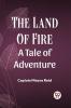 The Land Of Fire A Tale Of Adventure