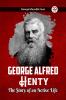 George Alfred Henty The Story of an Active Life