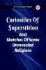 Curiosities Of Superstition And Sketches Of Some Unrevealed Religions