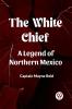 The White Chief A Legend Of Northern Mexico