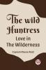 The Wild Huntress Love In The Wilderness