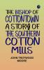 The Bishop of Cottontown A Story of the Southern Cotton Mills