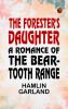 The Forester's Daughter: A Romance of the Bear-Tooth Range