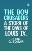 The Boy Crusaders: A Story of the Days of Louis IX.