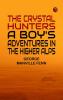 The Crystal Hunters A Boy's Adventures in the Higher Alps