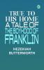 True to His Home: A Tale of the Boyhood of Franklin