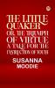 The Little Quaker or the Triumph of Virtue. A Tale for the Instruction of Youth