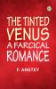 The Tinted Venus A Farcical Romance