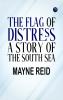 The Flag of Distress A Story of the South Sea
