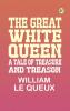 The Great White Queen A Tale of Treasure and Treason