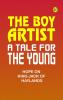 The Boy Artist. A Tale for the Young