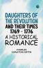 Daughters of the Revolution and Their Times 1769 - 1776 A Historical Romance