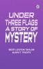 Under Three Flags: A Story of Mystery