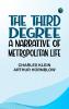 The Third Degree: A Narrative of Metropolitan Life