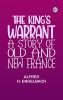 The King's Warrant: A Story of Old and New France