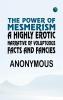 The Power of Mesmerism A Highly Erotic Narrative of Voluptuous Facts and Fancies