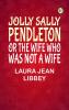 Jolly Sally Pendleton Or the Wife Who Was Not a Wife