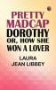 Pretty Madcap Dorothy; Or How She Won a Lover