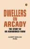 Dwellers in Arcady: The Story of an Abandoned Farm