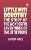 Little Miss Dorothy: The Story of the Wonderful Adventures of Two Little People