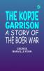 The Kopje Garrison: A Story of the Boer War