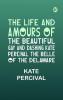 The Life and Amours of the Beautiful Gay and Dashing Kate Percival The Belle of the Delaware