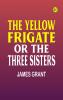 The Yellow Frigate or The Three Sisters