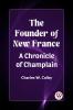 The Founder of New France A Chronicle of Champlain